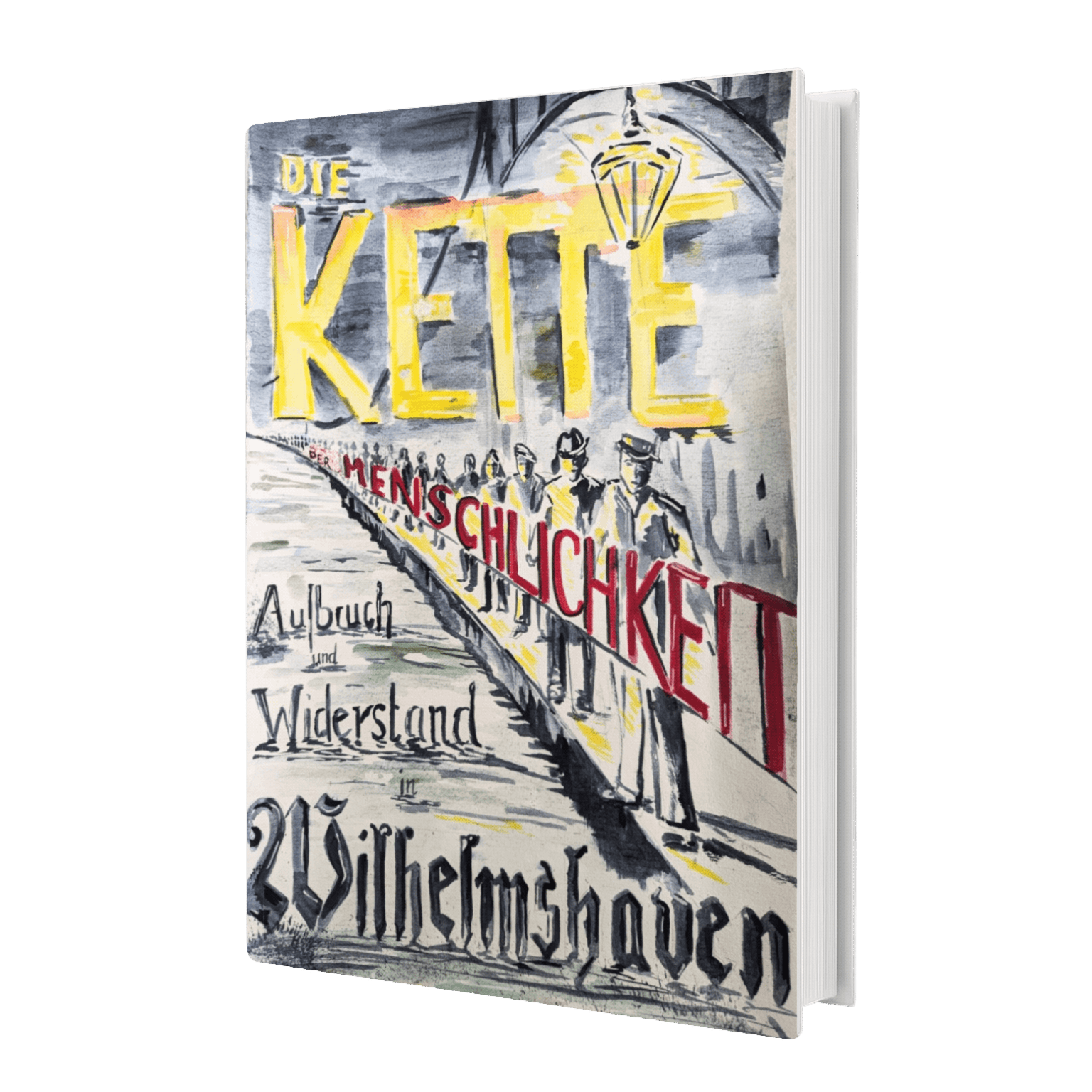 Die Kette der Menschlichkeit – Aufbruch und Widerstand in Wilhelmshaven. Ein  Familienroman, der auf wahren Begebenheiten beruht.